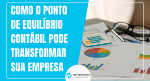 Como o Ponto de Equilíbrio Contábil Pode Transformar Sua Empresa