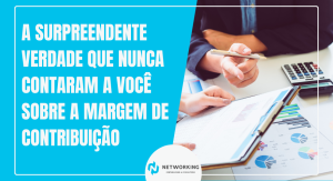 A Surpreendente Verdade que Nunca Contaram a Você sobre a Margem de Contribuição